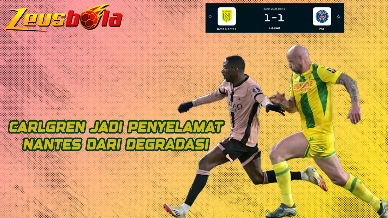 Carlgren Jadi Tembok Kokoh, PSG Tersandung di Markas Nantes