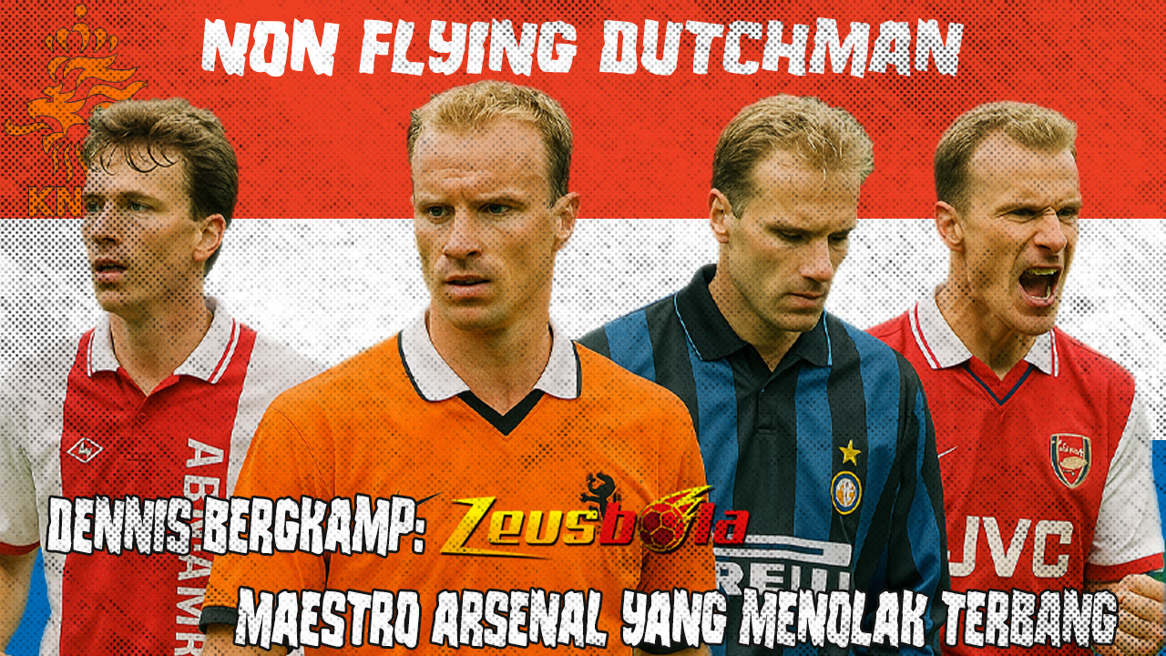 Dennis Bergkamp Maestro Arsenal yang Menolak Terbang tapi Membuat Dunia Melayang