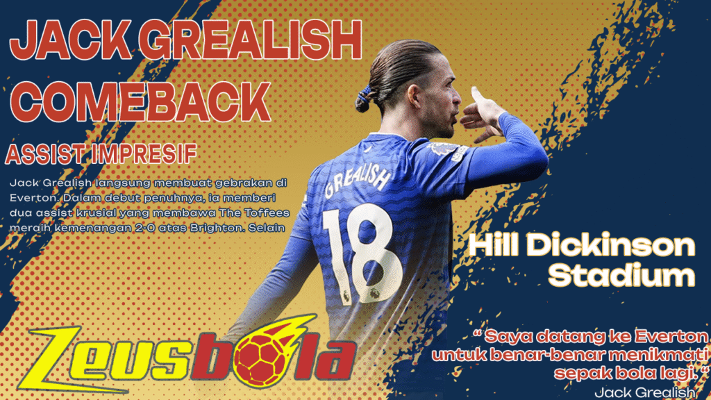 Jack Grealish Comeback! Dari Kehilangan Semangat di City ke Dua Assist Impresif di Everton