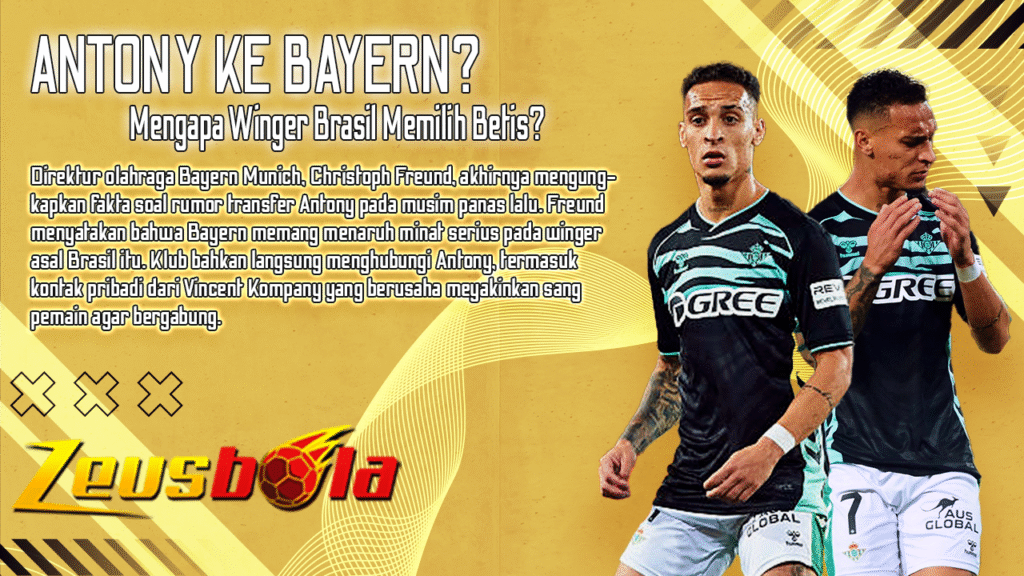Bayern Hampir Membajak Antony Mengapa Winger Brasil Memilih Betis