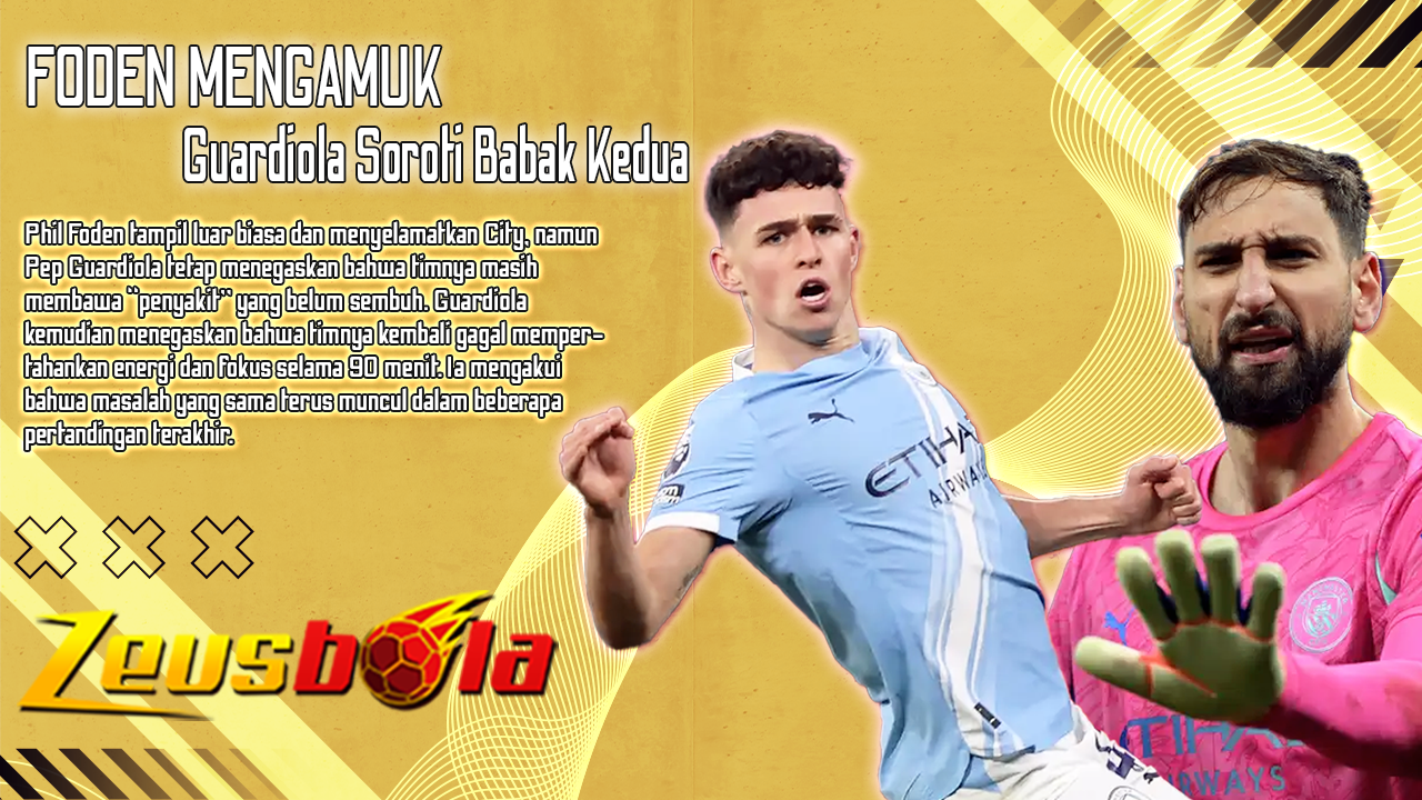 Man City Hampir Menyerah di Etihad Foden Mengamuk, Guardiola Soroti ‘Penyakit’ Babak Kedua